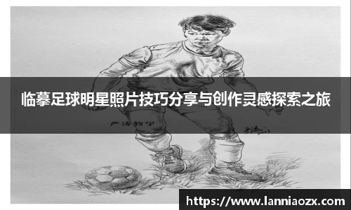 临摹足球明星照片技巧分享与创作灵感探索之旅